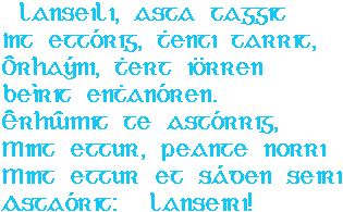 Sagora: Elanseili, asta taggit / Int etto'rig, thenti tarrit / o^rhayni, t'ert io''rren / beirit ent'ano'ren. / e^rhwmit te asto'rrig, / Mint ettur, peante norri / Mint ettur et sa'den seiri /Astao'rit: Elanseiri!